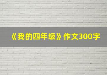 《我的四年级》作文300字