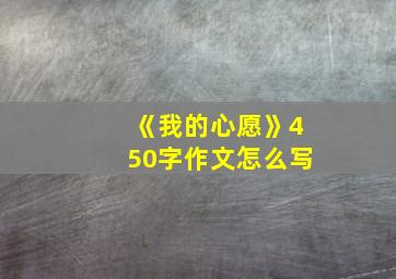 《我的心愿》450字作文怎么写