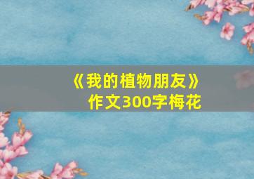 《我的植物朋友》作文300字梅花