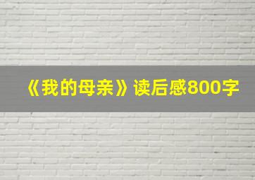 《我的母亲》读后感800字