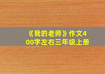 《我的老师》作文400字左右三年级上册