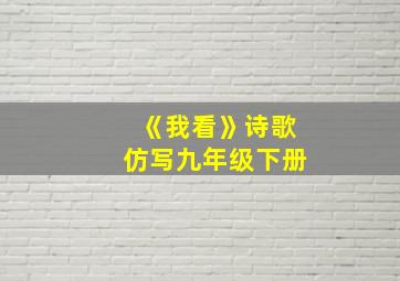 《我看》诗歌仿写九年级下册