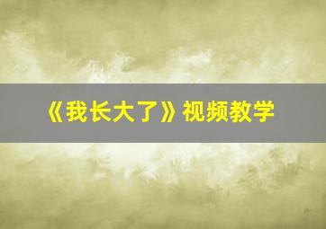 《我长大了》视频教学