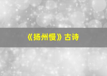 《扬州慢》古诗