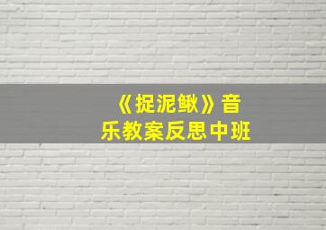 《捉泥鳅》音乐教案反思中班