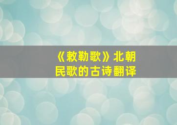 《敕勒歌》北朝民歌的古诗翻译