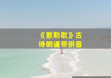 《敕勒歌》古诗朗诵带拼音