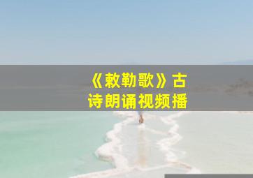 《敕勒歌》古诗朗诵视频播