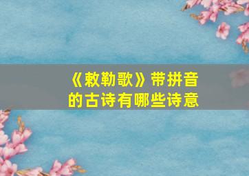 《敕勒歌》带拼音的古诗有哪些诗意