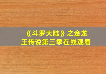 《斗罗大陆》之金龙王传说第三季在线观看