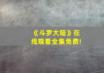 《斗罗大陆》在线观看全集免费!