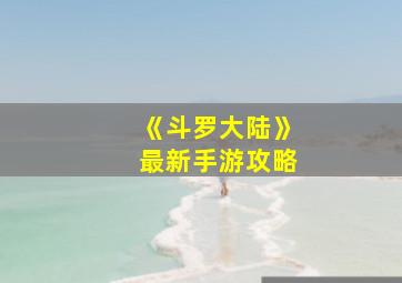 《斗罗大陆》最新手游攻略