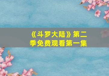 《斗罗大陆》第二季免费观看第一集