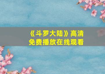 《斗罗大陆》高清免费播放在线观看