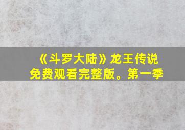 《斗罗大陆》龙王传说免费观看完整版。第一季