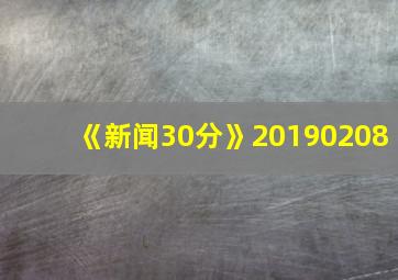 《新闻30分》20190208