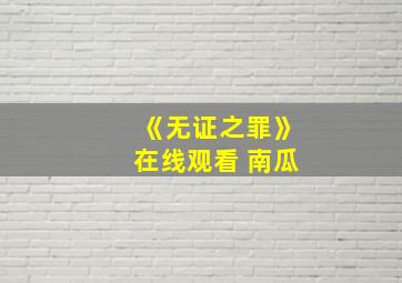 《无证之罪》在线观看 南瓜