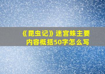 《昆虫记》迷宫蛛主要内容概括50字怎么写