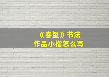 《春望》书法作品小楷怎么写