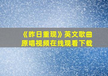 《昨日重现》英文歌曲原唱视频在线观看下载