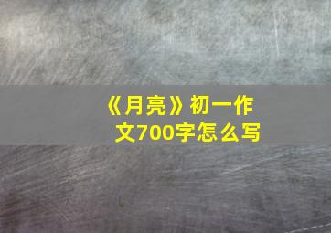 《月亮》初一作文700字怎么写