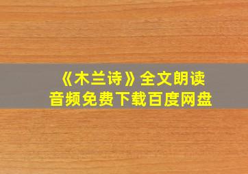 《木兰诗》全文朗读音频免费下载百度网盘