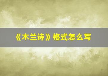 《木兰诗》格式怎么写