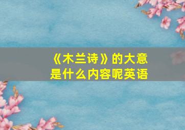 《木兰诗》的大意是什么内容呢英语