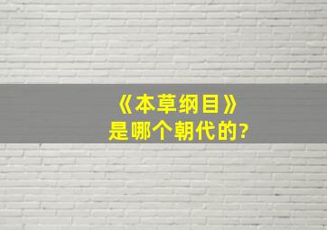 《本草纲目》是哪个朝代的?