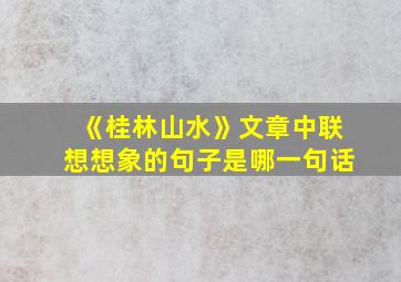 《桂林山水》文章中联想想象的句子是哪一句话