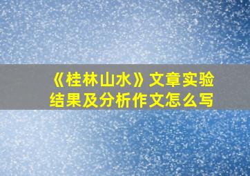 《桂林山水》文章实验结果及分析作文怎么写