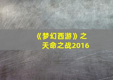 《梦幻西游》之天命之战2016