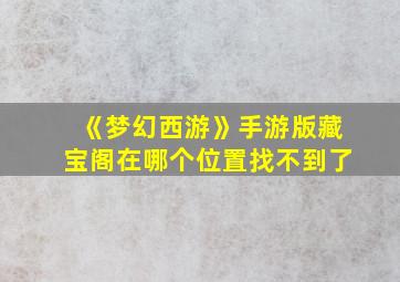 《梦幻西游》手游版藏宝阁在哪个位置找不到了