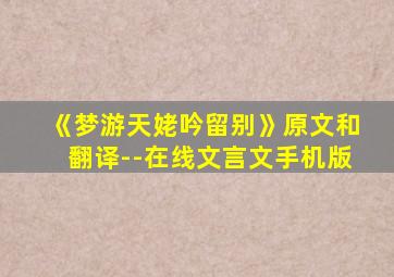 《梦游天姥吟留别》原文和翻译--在线文言文手机版