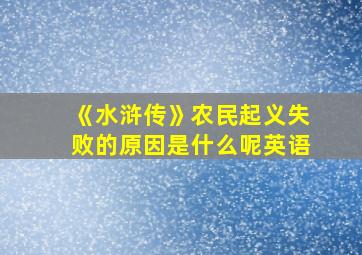 《水浒传》农民起义失败的原因是什么呢英语