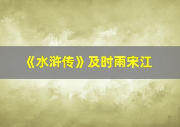 《水浒传》及时雨宋江