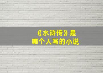 《水浒传》是哪个人写的小说