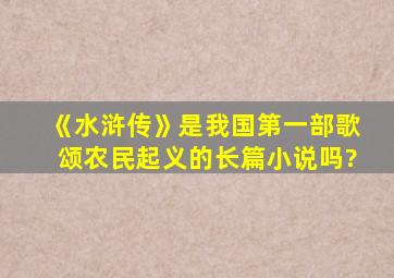 《水浒传》是我国第一部歌颂农民起义的长篇小说吗?