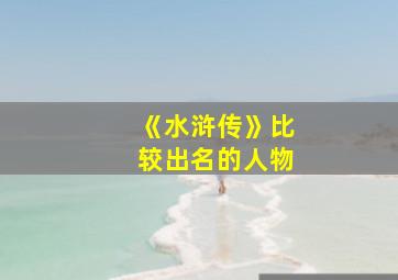 《水浒传》比较出名的人物