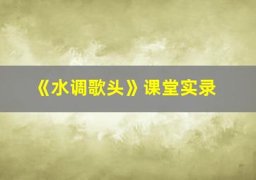 《水调歌头》课堂实录