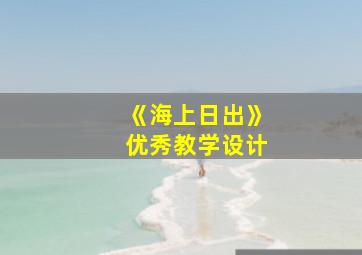 《海上日出》优秀教学设计