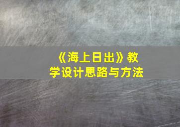 《海上日出》教学设计思路与方法