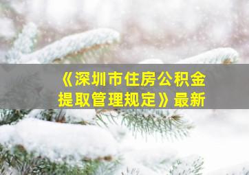 《深圳市住房公积金提取管理规定》最新