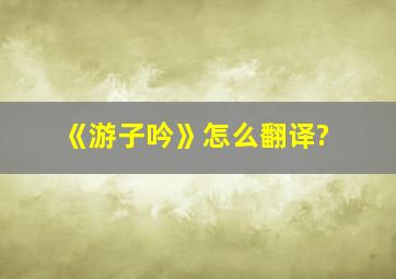 《游子吟》怎么翻译?