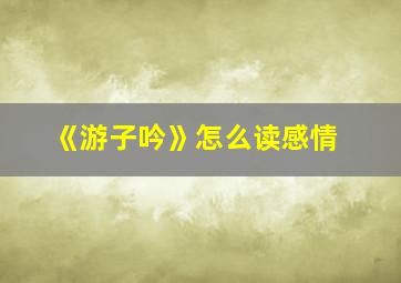 《游子吟》怎么读感情