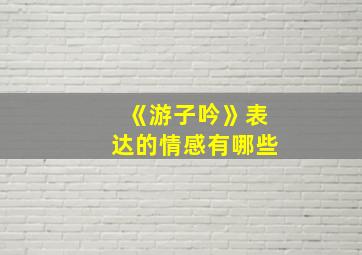 《游子吟》表达的情感有哪些