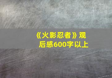 《火影忍者》观后感600字以上