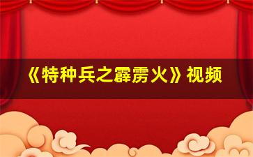 《特种兵之霹雳火》视频