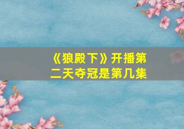 《狼殿下》开播第二天夺冠是第几集