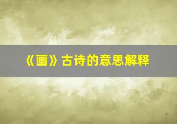 《画》古诗的意思解释